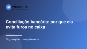 Conciliação bancária: por que ela evita furos no caixa