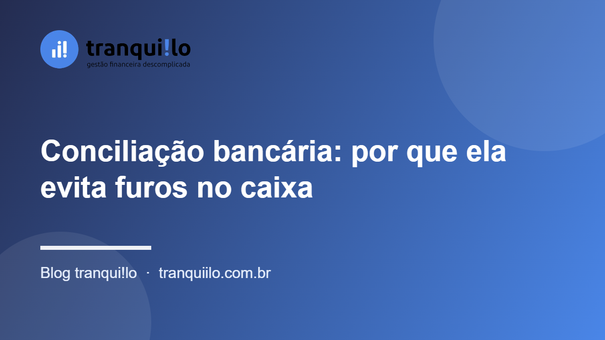 Conciliação bancária: por que ela evita furos no caixa