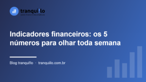 Indicadores financeiros: os 5 números para olhar toda semana