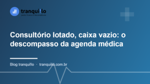 Consultório lotado, caixa vazio: o descompasso da agenda médica
