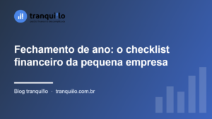 Fechamento de ano: o checklist financeiro da pequena empresa