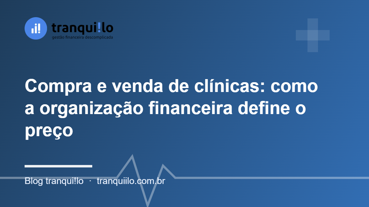 Compra e venda de clínicas: como a organização financeira define o preço