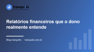 Relatórios financeiros que o dono realmente entende
