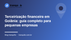Terceirização financeira em Goiânia: guia completo para pequenas empresas