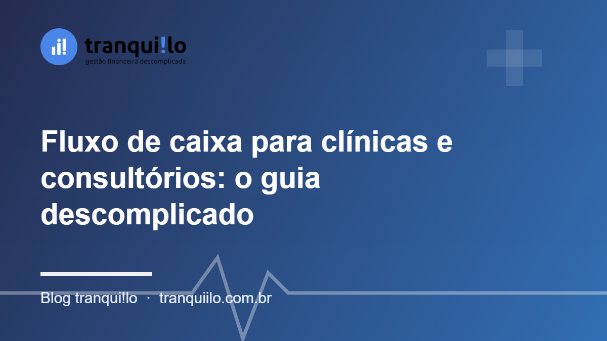 Fluxo de caixa para clínicas e consultórios: o guia descomplicado